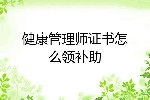 健康管理师证书怎么领补助