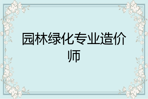 园林绿化专业造价师