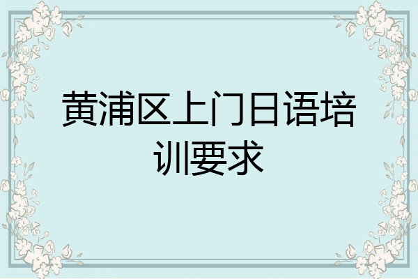 黄浦区上门日语培训要求