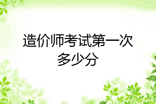 造价师考试第一次多少分