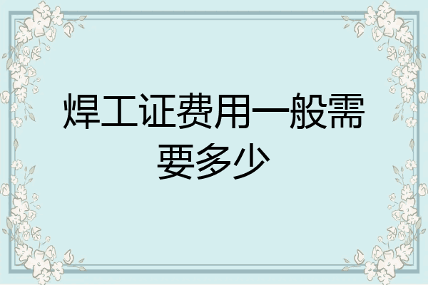 焊工证费用一般需要多少