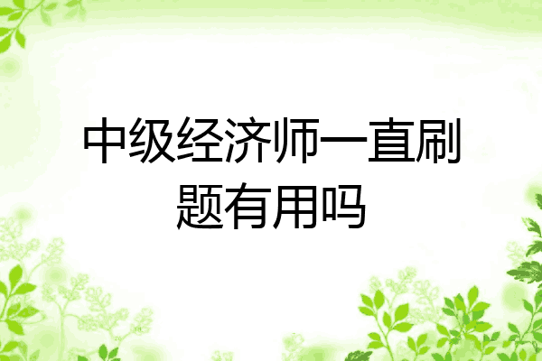 中级经济师一直刷题有用吗