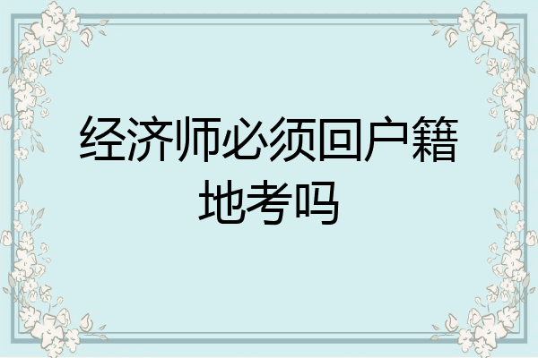 经济师必须回户籍地考吗