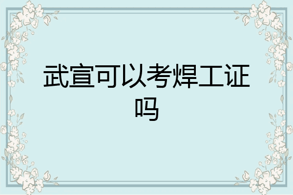 武宣可以考焊工证吗