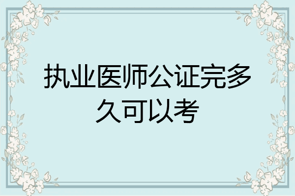 执业医师公证完多久可以考