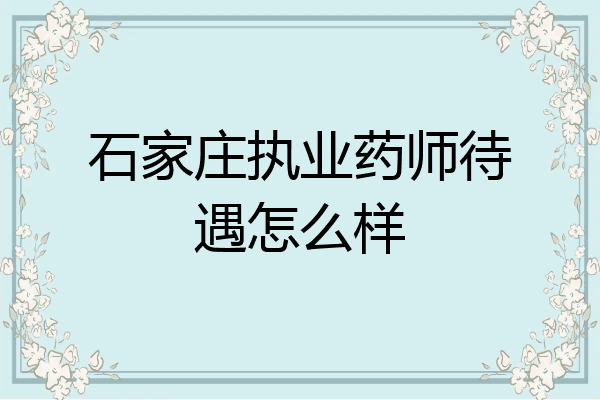 石家庄执业药师待遇怎么样