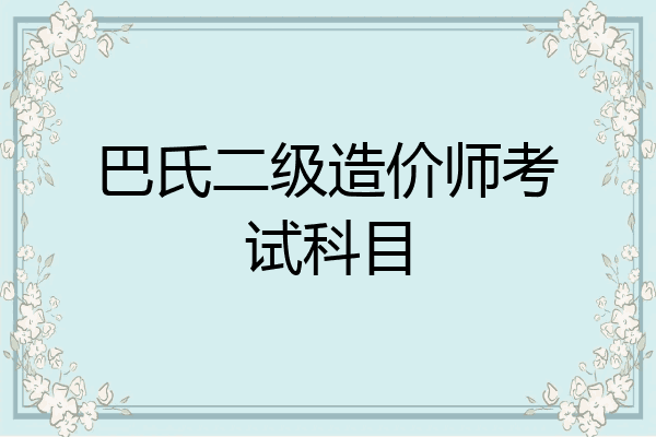 巴氏二级造价师考试科目
