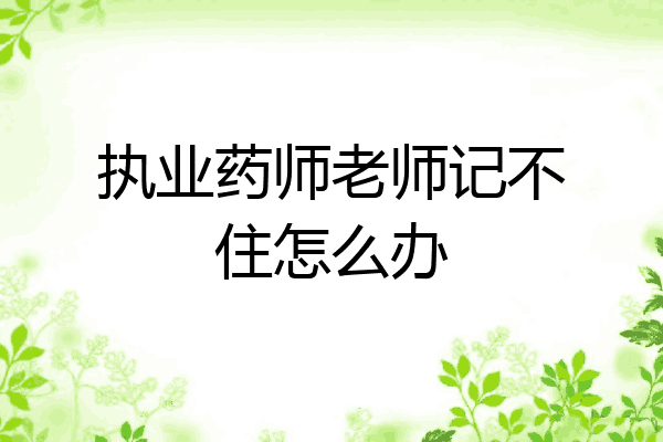 执业药师老师记不住怎么办