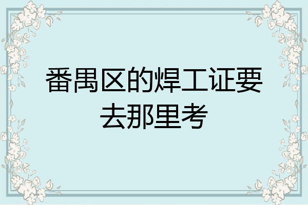 番禺区的焊工证要去那里考