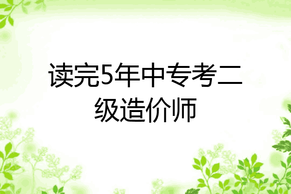 读完5年中专考二级造价师