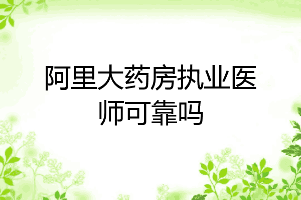 阿里大药房执业医师可靠吗