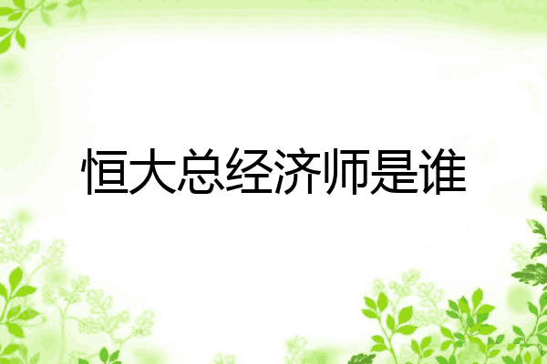 恒大总经济师是谁