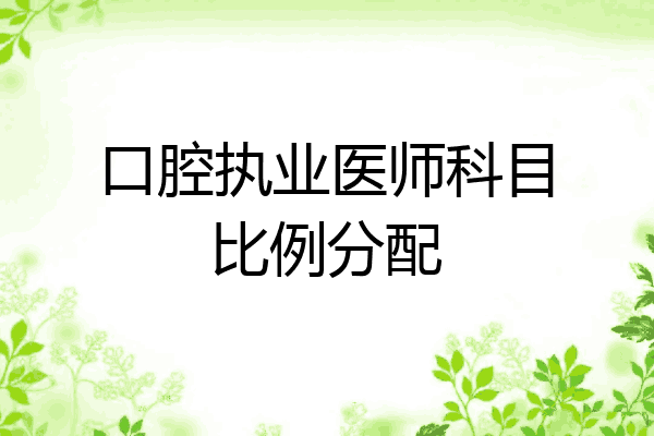 口腔执业医师科目比例分配