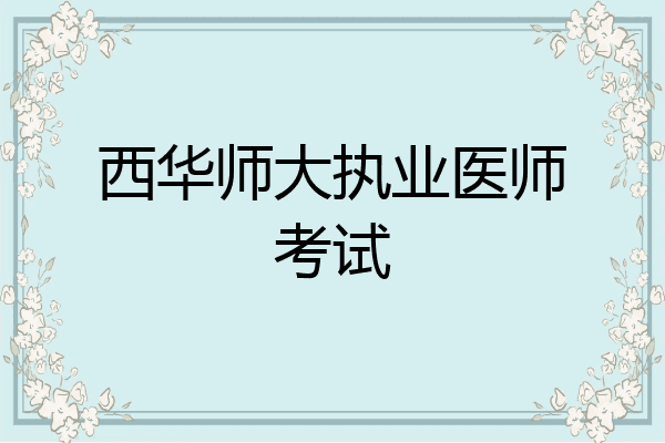 西华师大执业医师考试