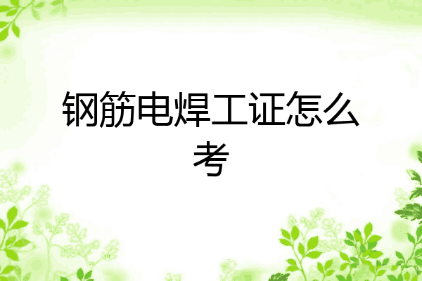 钢筋电焊工证怎么考