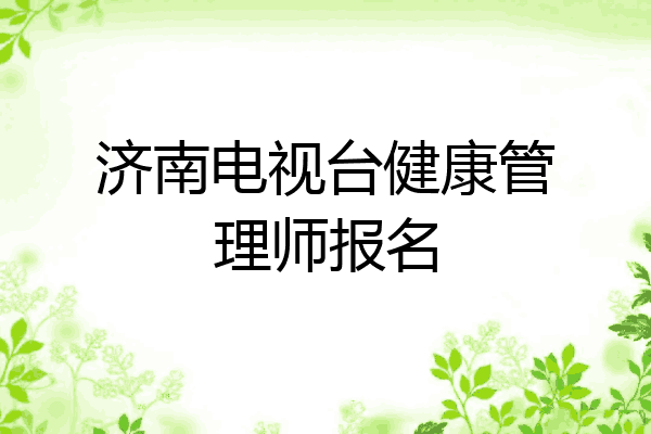 济南电视台健康管理师报名