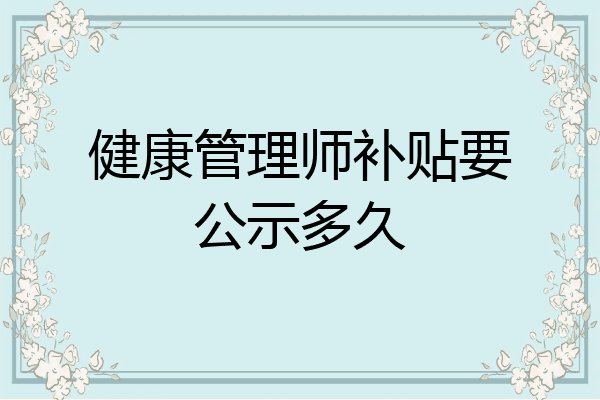 健康管理师补贴要公示多久