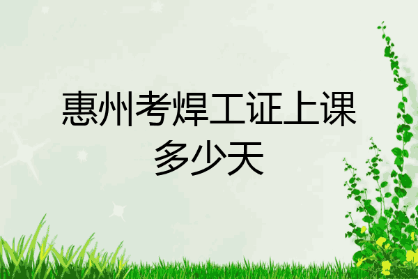 惠州考焊工证上课多少天