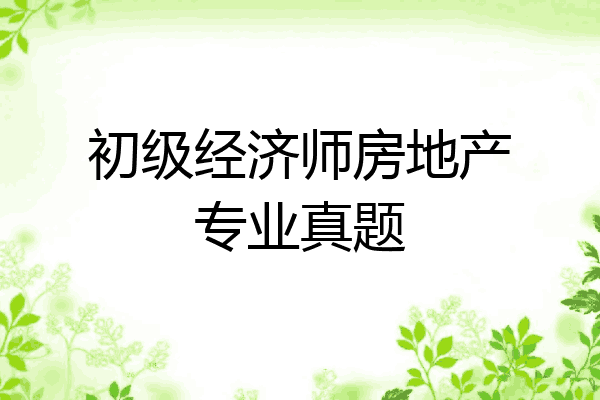初级经济师房地产专业真题