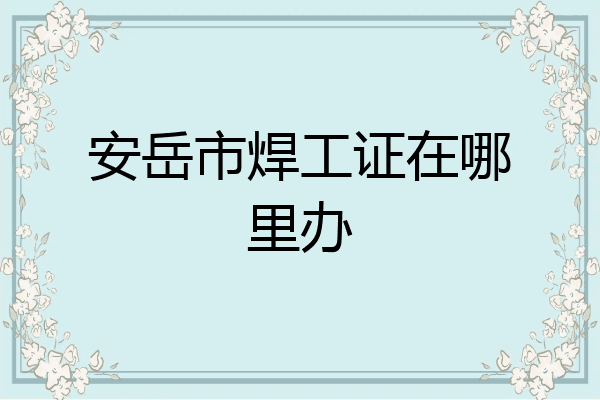 安岳市焊工证在哪里办