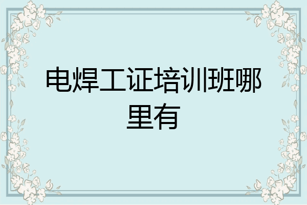 电焊工证培训班哪里有