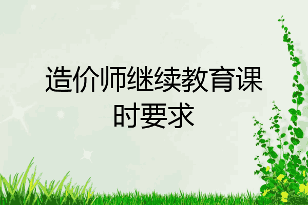 造价师继续教育课时要求