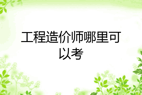 工程造价师哪里可以考