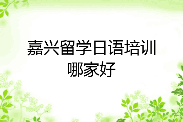 嘉兴留学日语培训哪家好