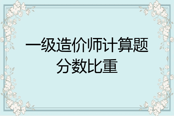 一级造价师计算题分数比重