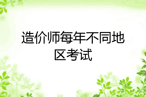 造价师每年不同地区考试