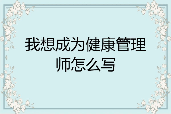 我想成为健康管理师怎么写