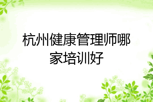 杭州健康管理师哪家培训好