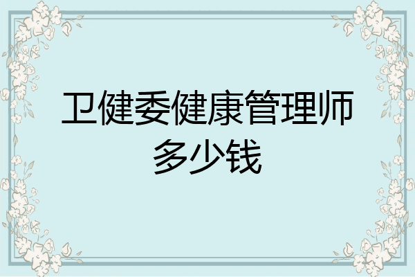 卫健委健康管理师多少钱