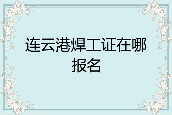连云港焊工证在哪报名