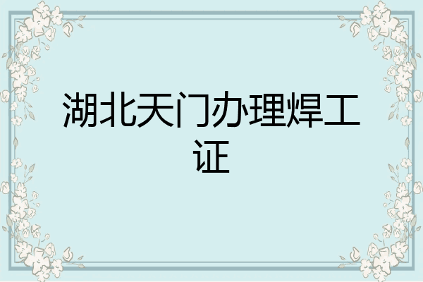 湖北天门办理焊工证