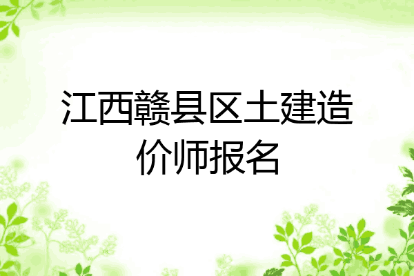 江西赣县区土建造价师报名
