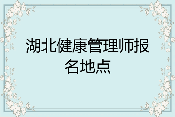 湖北健康管理师报名地点