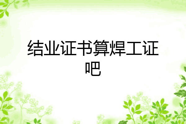 结业证书算焊工证吧