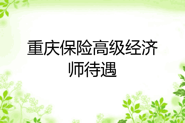 重庆保险高级经济师待遇