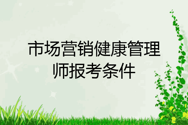 市场营销健康管理师报考条件