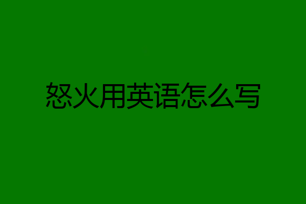 怒火用英语怎么写
