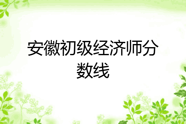 安徽初级经济师分数线
