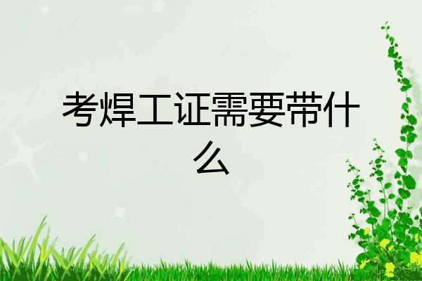 考焊工证需要带什么