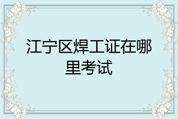江宁区焊工证在哪里考试