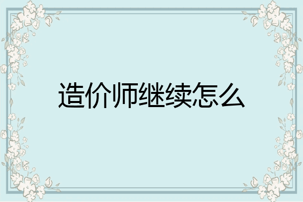 造价师继续怎么
