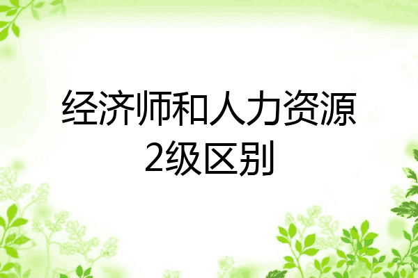 经济师和人力资源2级区别