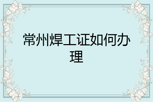 常州焊工证如何办理