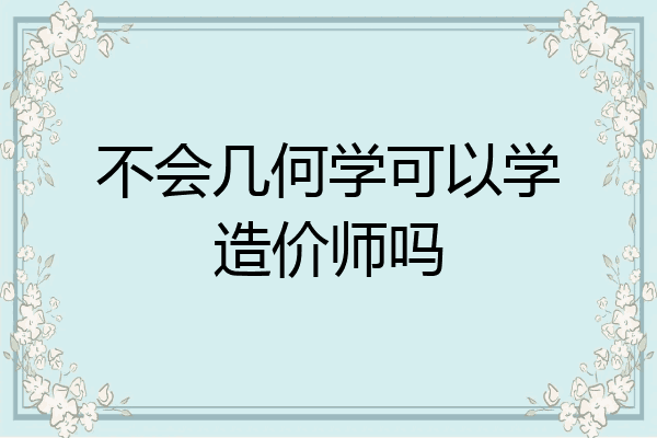 不会几何学可以学造价师吗