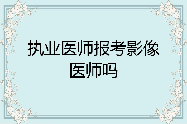 执业医师报考影像医师吗
