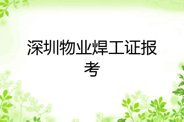 深圳物业焊工证报考